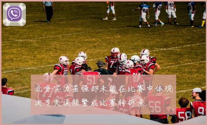 北京实力虽强却未能在比赛中体现次节失误频繁成比赛转折点