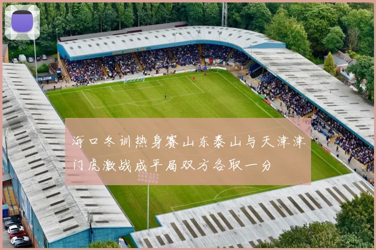 海口冬训热身赛山东泰山与天津津门虎激战成平局双方各取一分