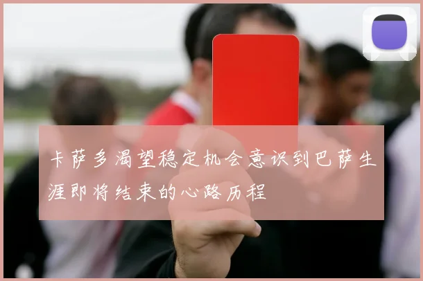 卡萨多渴望稳定机会意识到巴萨生涯即将结束的心路历程